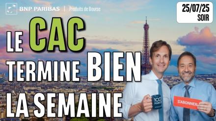 LE CAC TERMINE BIEN LA SEMAINE - 100 % Marchés - 25/07/2025 - S